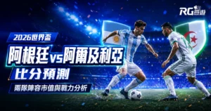 2026世界盃阿根廷 vs 阿爾及利亞比分預測:兩隊陣容市值與戰力分析
