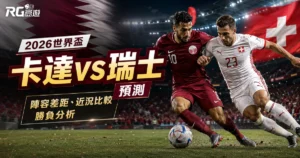 2026世界盃卡達 vs 瑞士預測:陣容差距、近況比較與勝負分析